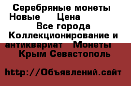 Серебряные монеты .Новые.  › Цена ­ 10 000 - Все города Коллекционирование и антиквариат » Монеты   . Крым,Севастополь